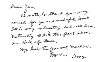 Dear Jan, A note to thank you very much for your wonderful book. It is very interesting, and well done. Naturally, I like the part about our Hall of Fame.